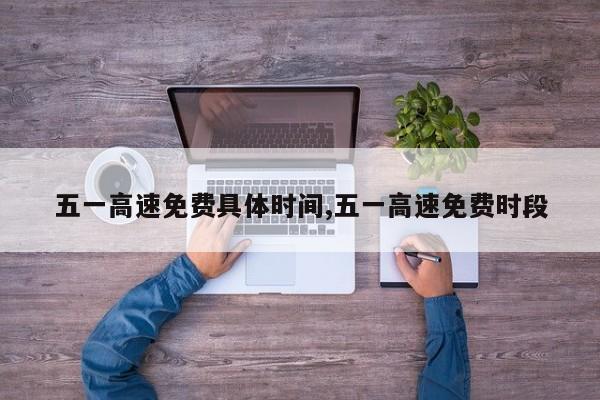 五一高速免费具体时间,五一高速免费时段