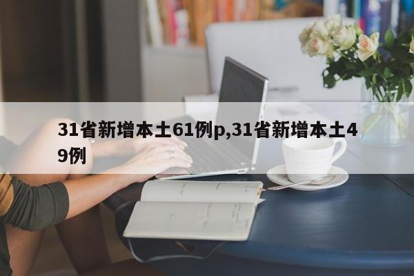 31省新增本土61例p,31省新增本土49例