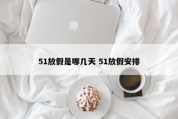 51放假是哪几天 51放假安排