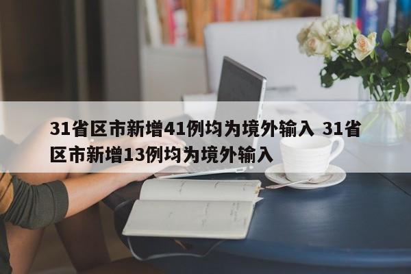 31省区市新增41例均为境外输入 31省区市新增13例均为境外输入