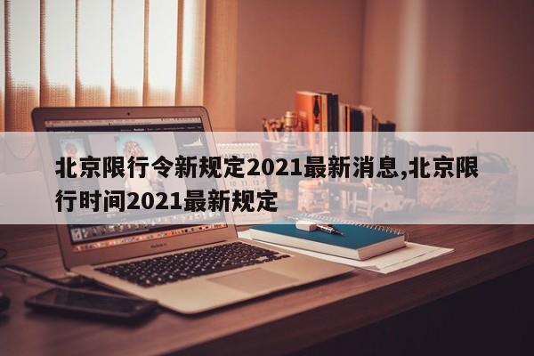 北京限行令新规定2021最新消息,北京限行时间2021最新规定