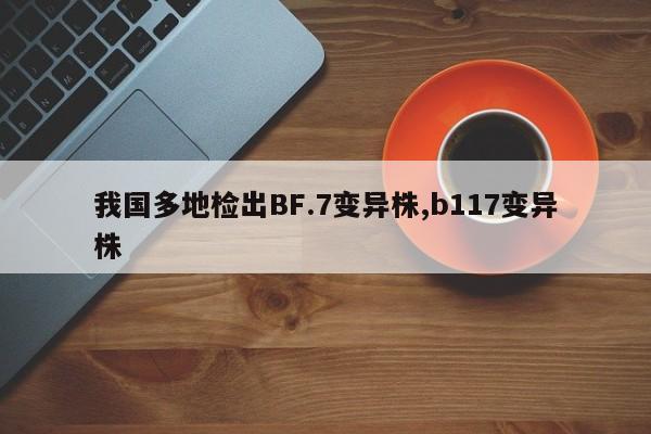 我国多地检出BF.7变异株,b117变异株