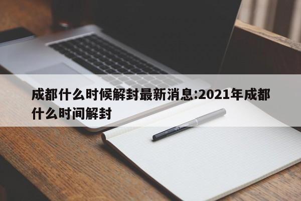 成都什么时候解封最新消息:2021年成都什么时间解封