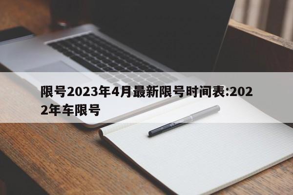 限号2023年4月最新限号时间表:2022年车限号