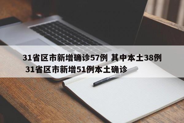 31省区市新增确诊57例 其中本土38例 31省区市新增51例本土确诊