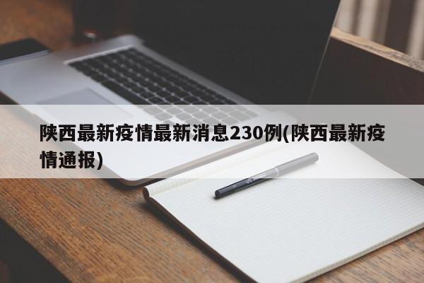陕西最新疫情最新消息230例(陕西最新疫情通报)