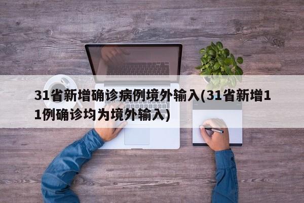 31省新增确诊病例境外输入(31省新增11例确诊均为境外输入)