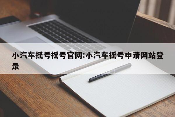 小汽车摇号摇号官网:小汽车摇号申请网站登录