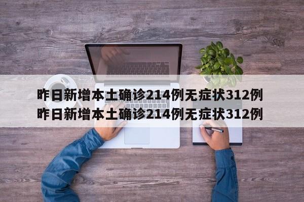 昨日新增本土确诊214例无症状312例 昨日新增本土确诊214例无症状312例