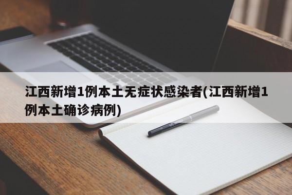 江西新增1例本土无症状感染者(江西新增1例本土确诊病例)
