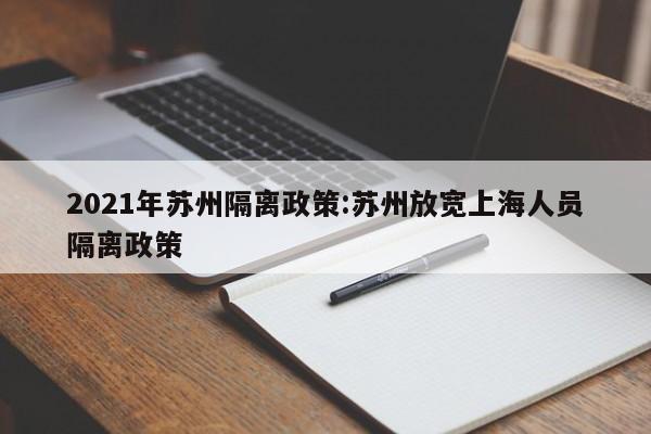 2021年苏州隔离政策:苏州放宽上海人员隔离政策