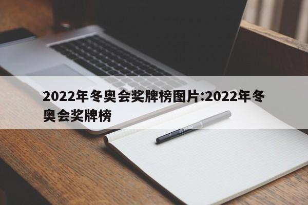 2022年冬奥会奖牌榜图片:2022年冬奥会奖牌榜