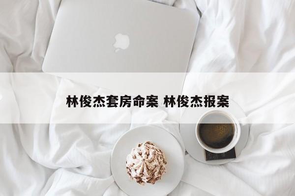 林俊杰套房命案 林俊杰报案